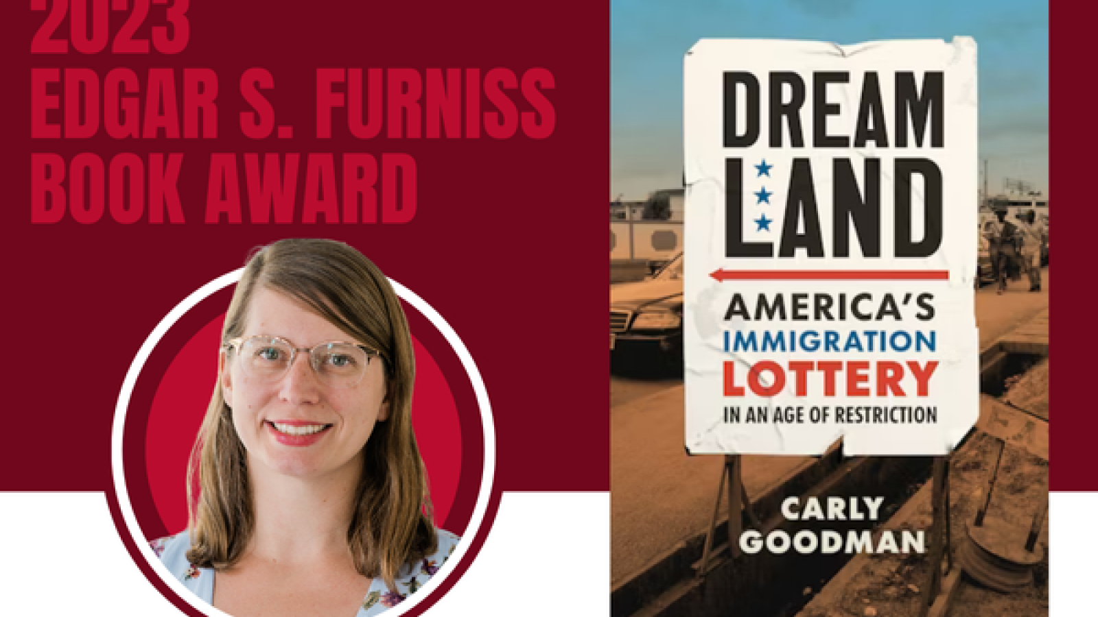 2023 Edgar S. Furniss Book Award Winner Carly Goodman for Dreamland: America's Immigration Lottery in an Age of Restriction